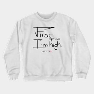 First of All, I'm High Crewneck Sweatshirt